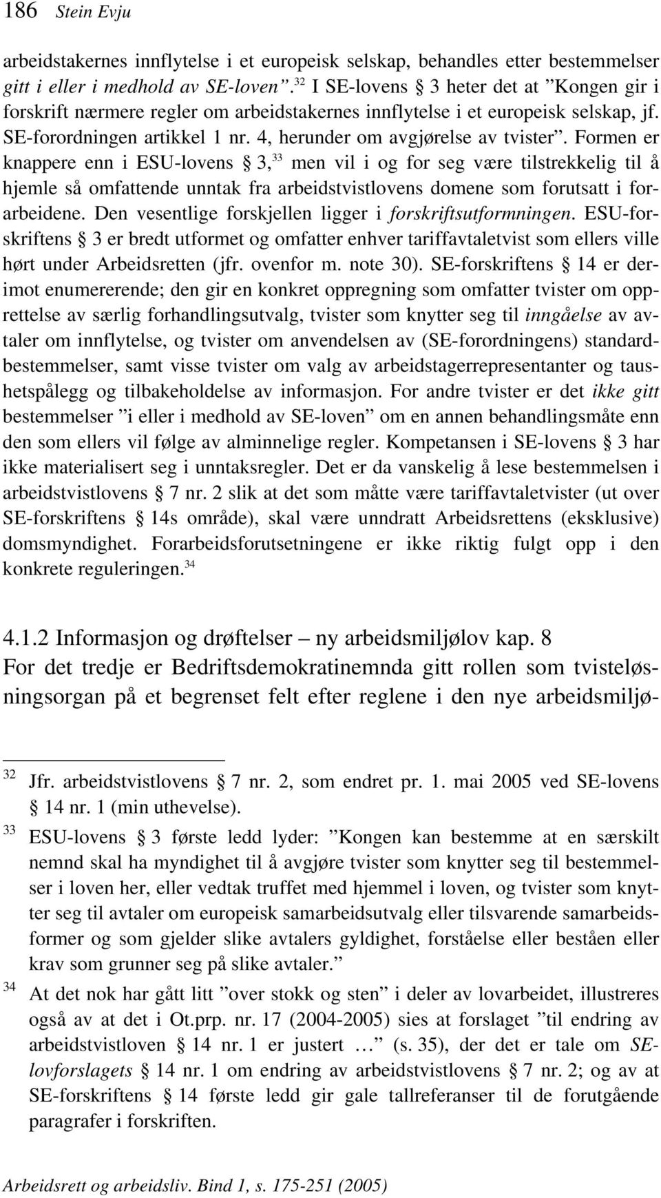 Formen er knappere enn i ESU-lovens 3, 33 men vil i og for seg være tilstrekkelig til å hjemle så omfattende unntak fra arbeidstvistlovens domene som forutsatt i forarbeidene.