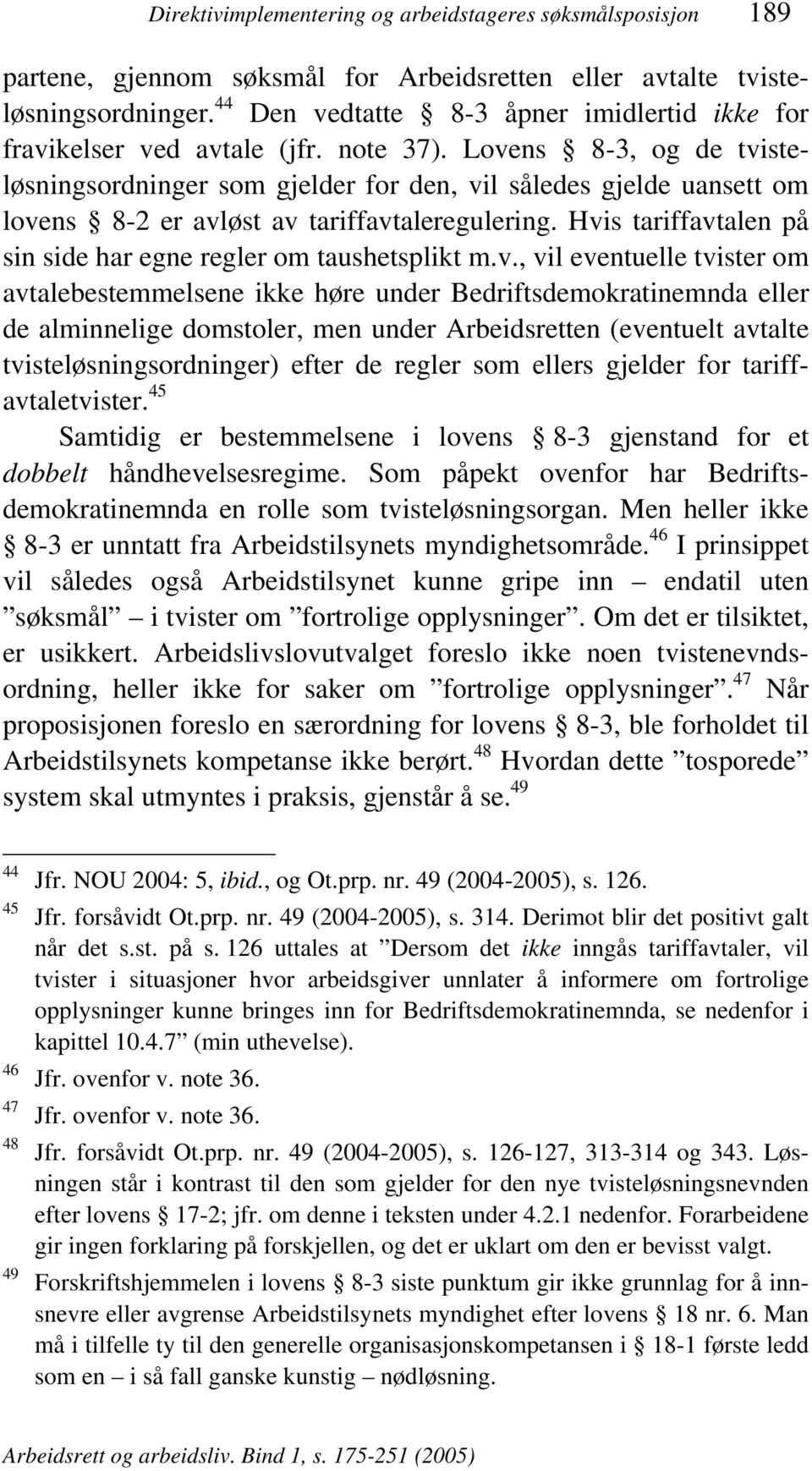 Lovens 8-3, og de tvisteløsningsordninger som gjelder for den, vil således gjelde uansett om lovens 8-2 er avløst av tariffavtaleregulering.