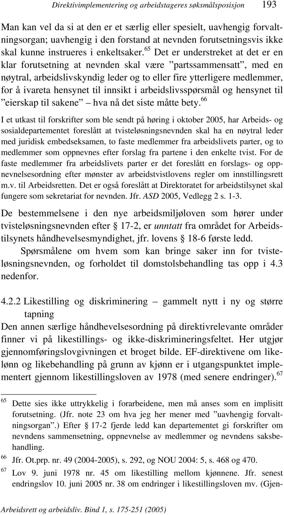 65 Det er understreket at det er en klar forutsetning at nevnden skal være partssammensatt, med en nøytral, arbeidslivskyndig leder og to eller fire ytterligere medlemmer, for å ivareta hensynet til