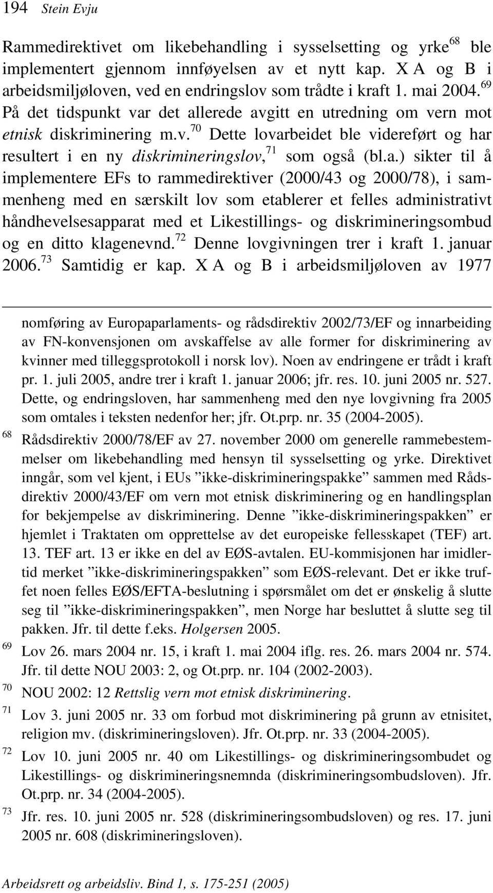 a.) sikter til å implementere EFs to rammedirektiver (2000/43 og 2000/78), i sammenheng med en særskilt lov som etablerer et felles administrativt håndhevelsesapparat med et Likestillings- og