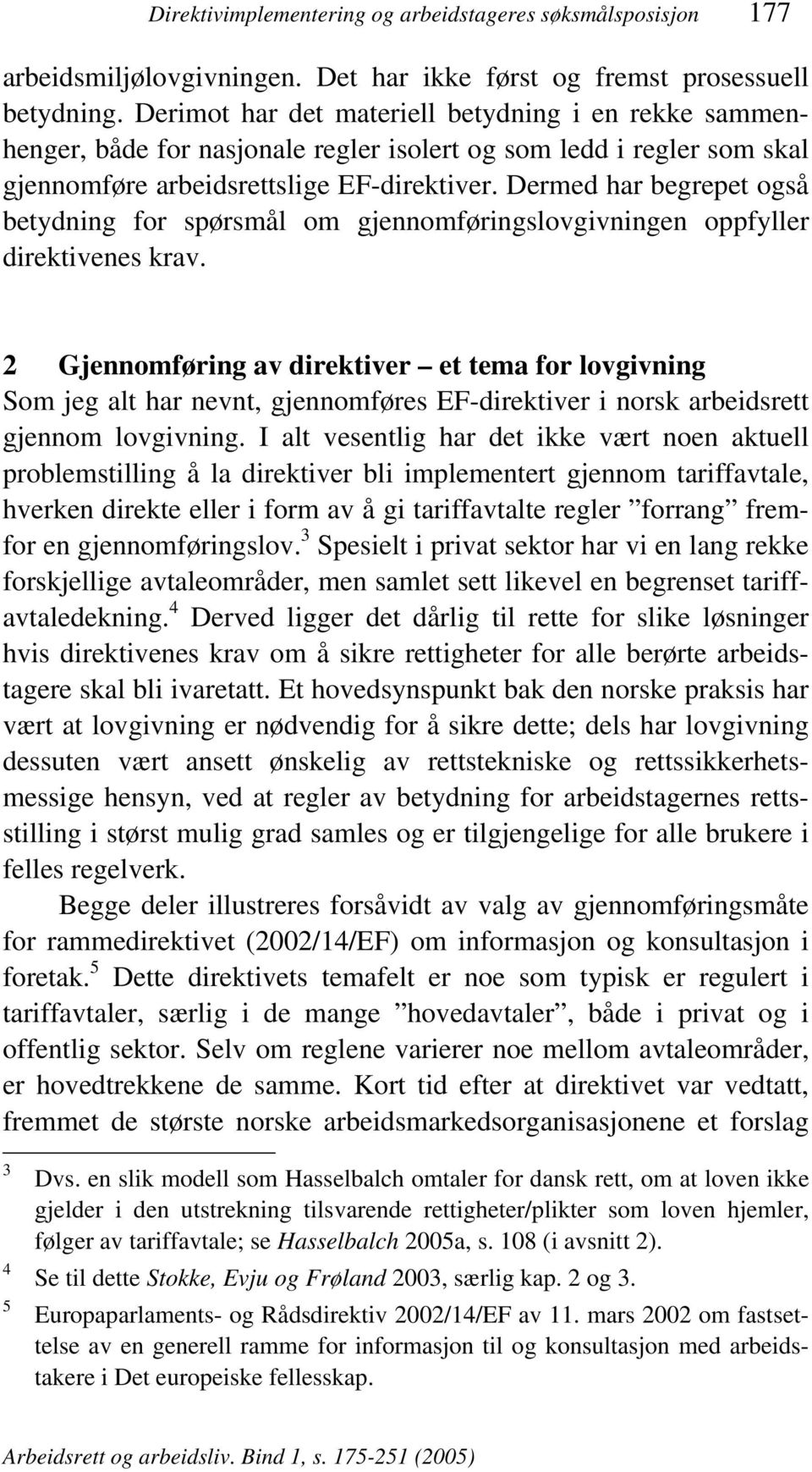 Dermed har begrepet også betydning for spørsmål om gjennomføringslovgivningen oppfyller direktivenes krav.