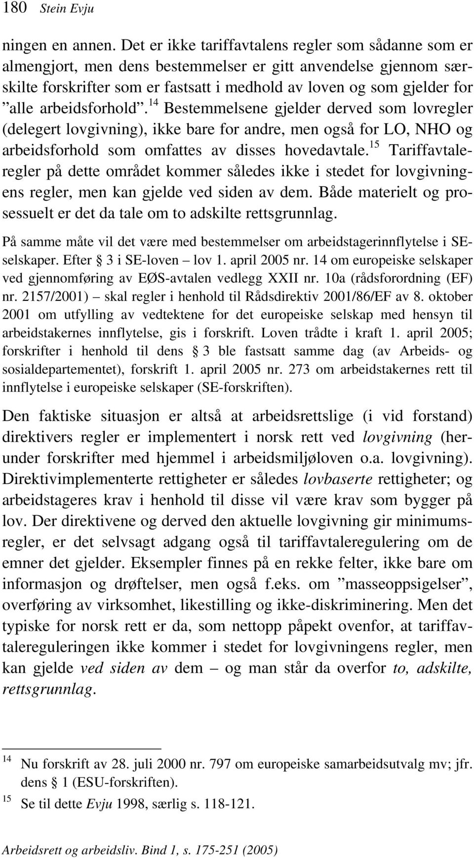 arbeidsforhold. Bestemmelsene gjelder derved som lovregler (delegert lovgivning), ikke bare for andre, men også for LO, NHO og 15 arbeidsforhold som omfattes av disses hovedavtale.