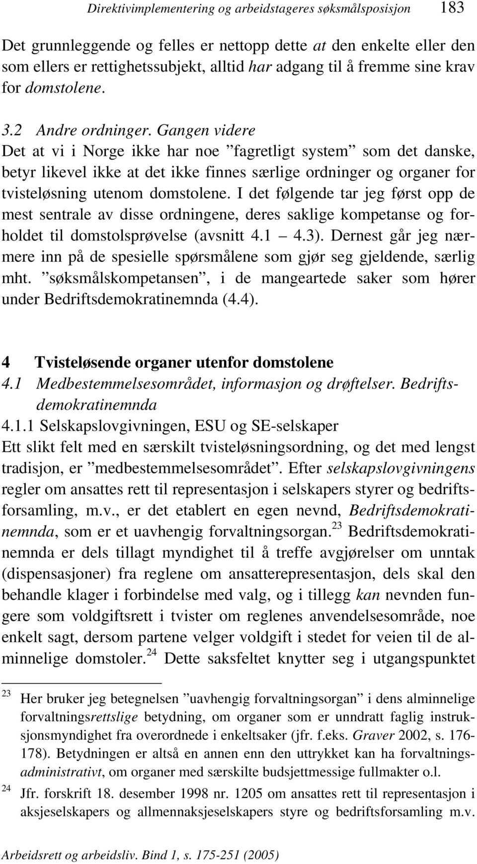 Gangen videre Det at vi i Norge ikke har noe fagretligt system som det danske, betyr likevel ikke at det ikke finnes særlige ordninger og organer for tvisteløsning utenom domstolene.