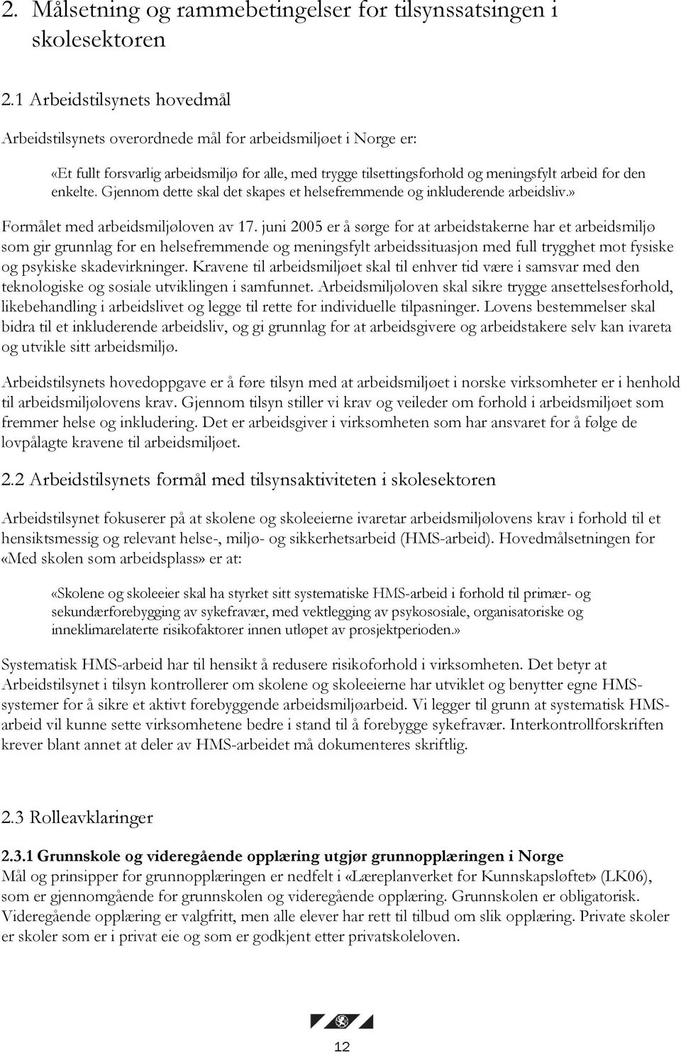 enkelte. Gjennom dette skal det skapes et helsefremmende og inkluderende arbeidsliv.» Formålet med arbeidsmiljøloven av 17.