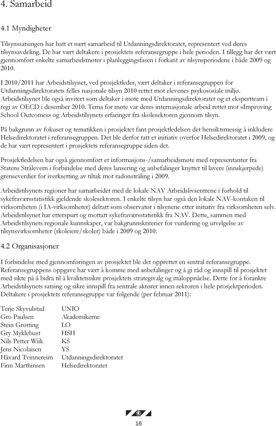 I 2010/2011 har Arbeidstilsynet, ved prosjektleder, vært deltaker i referansegruppen for Utdanningsdirektoratets felles nasjonale tilsyn 2010 rettet mot elevenes psykososiale miljø.