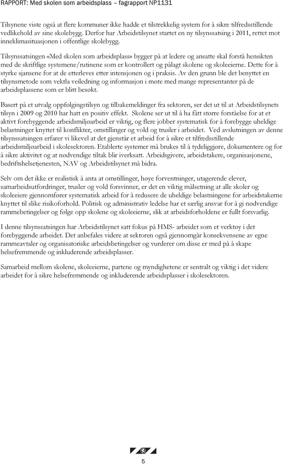 Tilsynssatsingen «Med skolen som arbeidsplass» bygger på at ledere og ansatte skal forstå hensikten med de skriftlige systemene/rutinene som er kontrollert og pålagt skolene og skoleeierne.