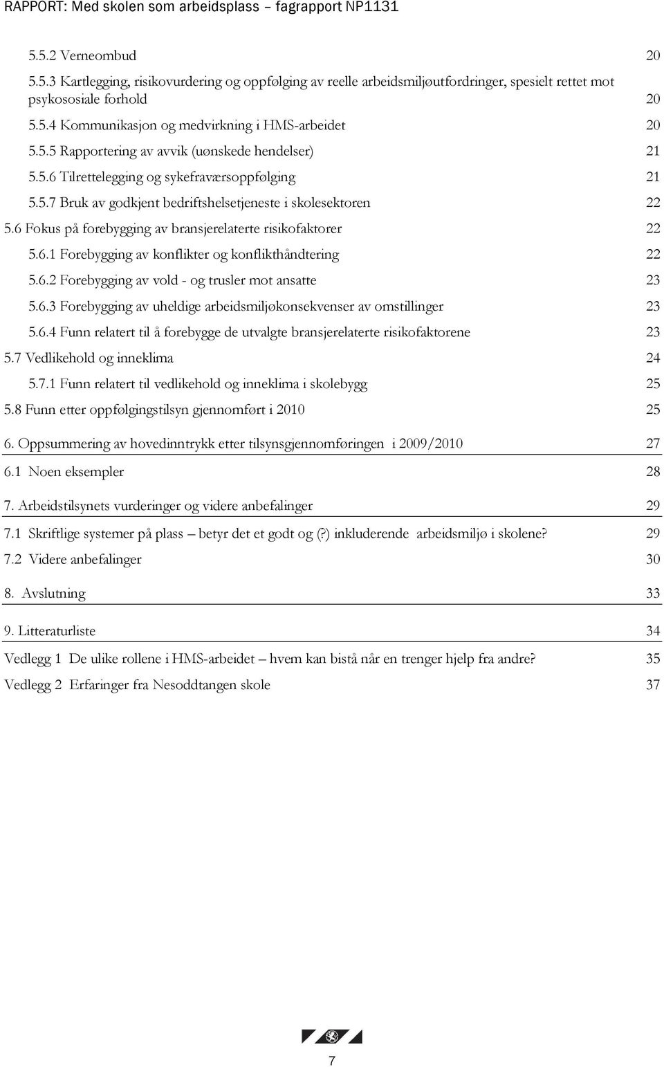 6 Fokus på forebygging av bransjerelaterte risikofaktorer 22 5.6.1 Forebygging av konflikter og konflikthåndtering 22 5.6.2 Forebygging av vold - og trusler mot ansatte 23 5.6.3 Forebygging av uheldige arbeidsmiljøkonsekvenser av omstillinger 23 5.