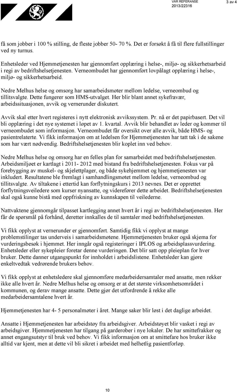 Verneombudet har gjennomført lovpålagt opplæring i helse-, miljø- og sikkerhetsarbeid. Nedre Melhus helse og omsorg har samarbeidsmøter mellom ledelse, verneombud og tillitsvalgte.