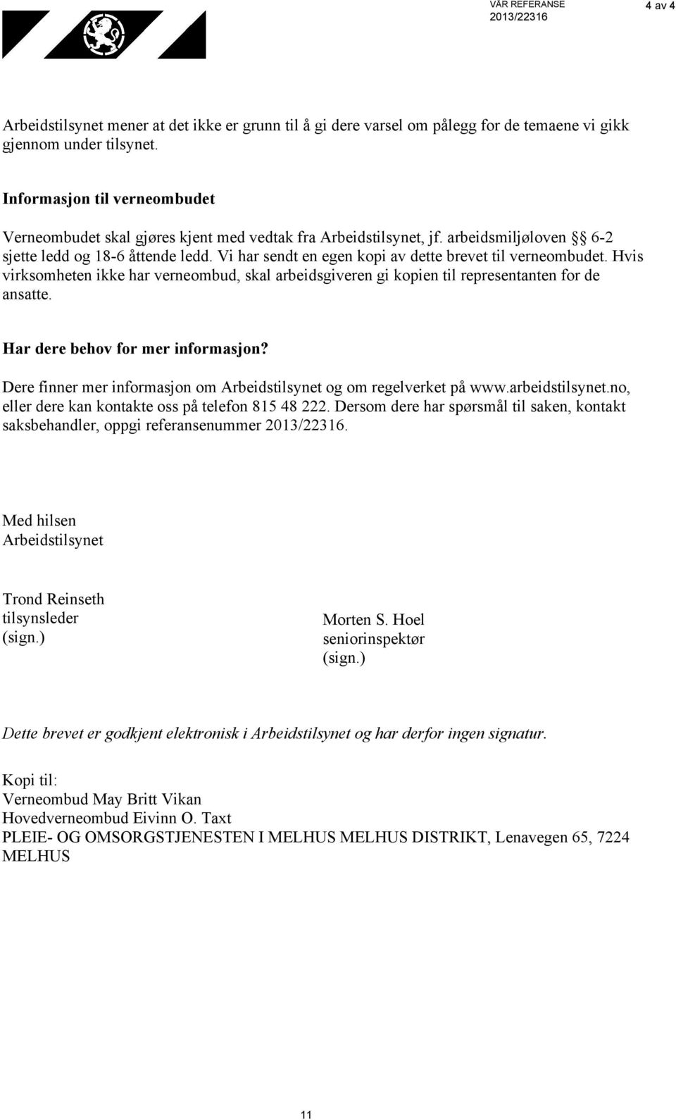 Vi har sendt en egen kopi av dette brevet til verneombudet. Hvis virksomheten ikke har verneombud, skal arbeidsgiveren gi kopien til representanten for de ansatte. Har dere behov for mer informasjon?