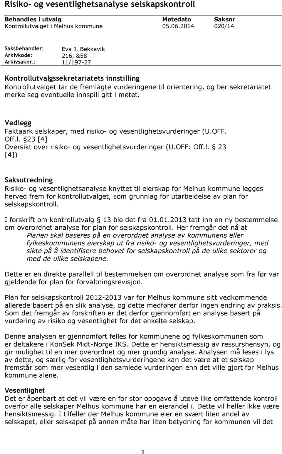 Vedlegg Faktaark selskaper, med risiko- og vesentlighetsvurderinger (U.OFF. Off.l. 23 [4] Oversikt over risiko- og vesentlighetsvurderinger (U.OFF: Off.l. 23 [4]) Saksutredning Risiko- og vesentlighetsanalyse knyttet til eierskap for Melhus kommune legges herved frem for kontrollutvalget, som grunnlag for utarbeidelse av plan for selskapskontroll.