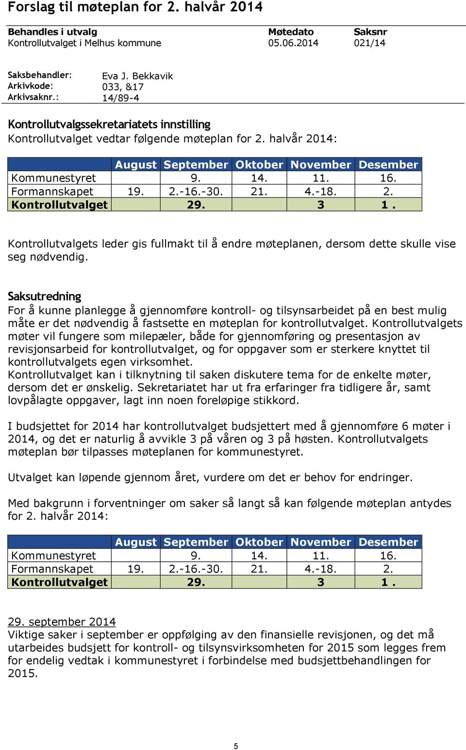 halvår 2014: Kommunestyret Formannskapet Kontrollutvalget August September Oktober November Desember 9. 14. 11. 16. 19. 2.-16.-30. 21. 4.-18. 2. 29. 3 1.