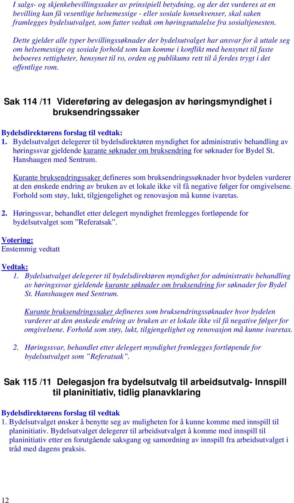 Dette gjelder alle typer bevillingssøknader der bydelsutvalget har ansvar for å uttale seg om helsemessige og sosiale forhold som kan komme i konflikt med hensynet til faste beboeres rettigheter,