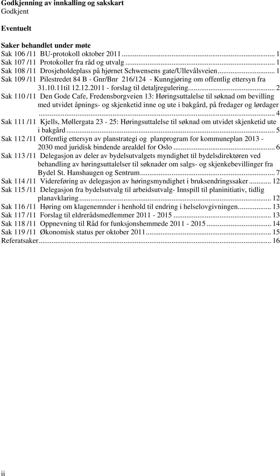 .. 2 Sak 110 /11 Den Gode Cafe, Fredensborgveien 13: Høringsuttalelse til søknad om bevilling med utvidet åpnings- og skjenketid inne og ute i bakgård, på fredager og lørdager.