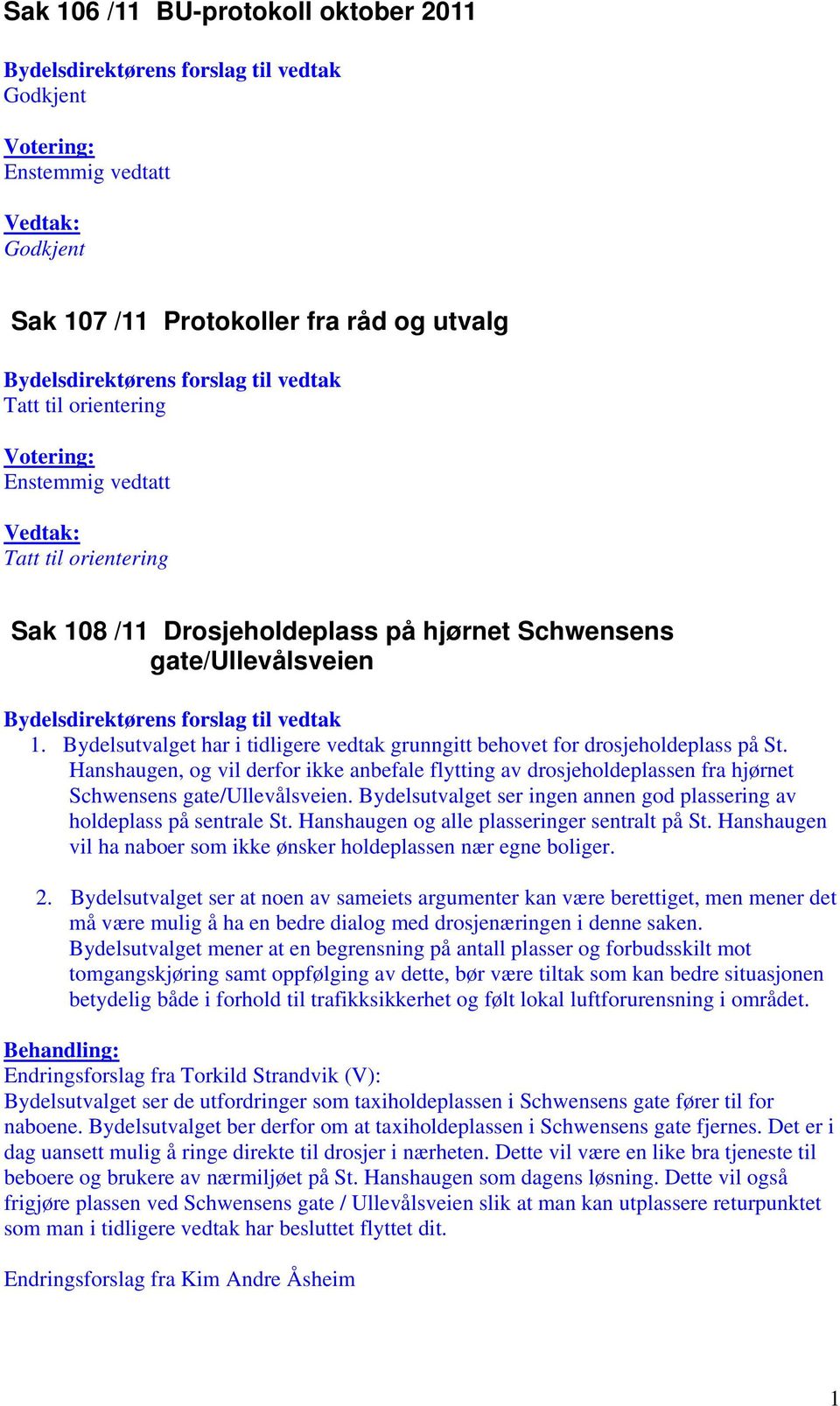 Bydelsutvalget har i tidligere vedtak grunngitt behovet for drosjeholdeplass på St. Hanshaugen, og vil derfor ikke anbefale flytting av drosjeholdeplassen fra hjørnet Schwensens gate/ullevålsveien.