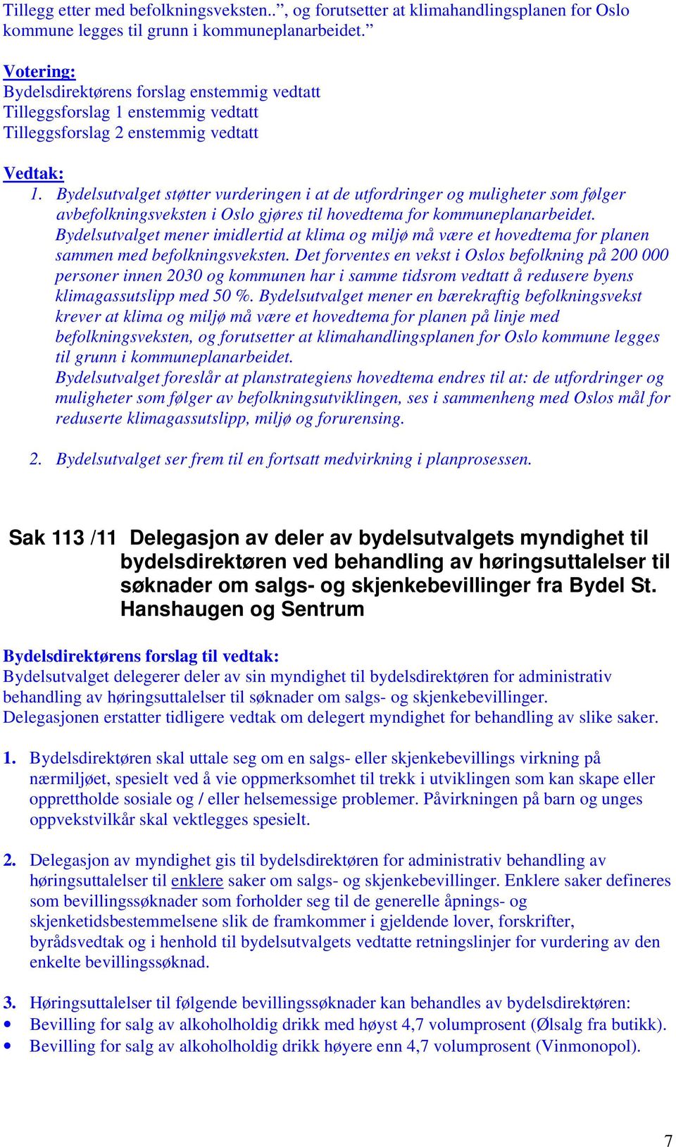 Bydelsutvalget støtter vurderingen i at de utfordringer og muligheter som følger avbefolkningsveksten i Oslo gjøres til hovedtema for kommuneplanarbeidet.