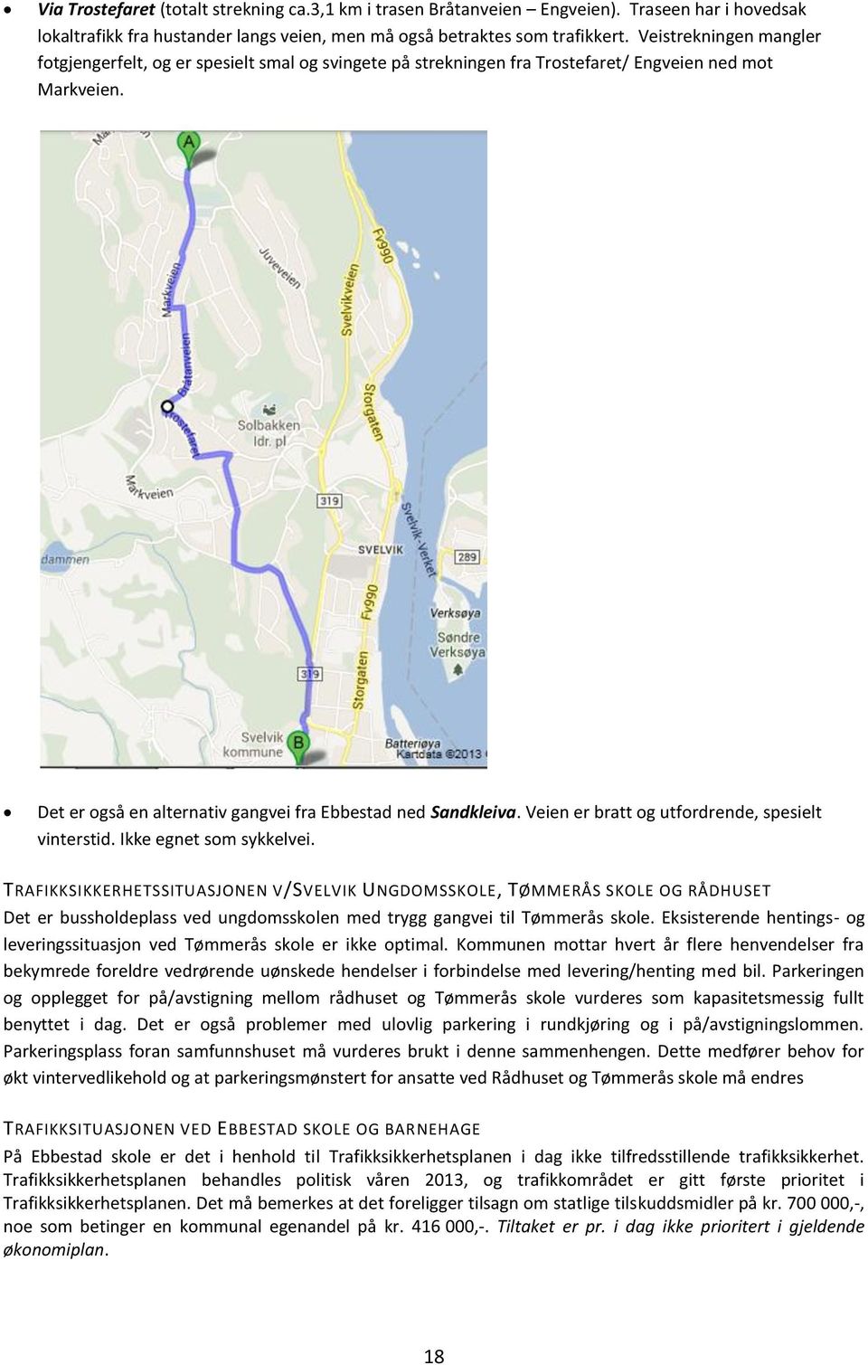 Veien er bratt og utfordrende, spesielt vinterstid. Ikke egnet som sykkelvei.