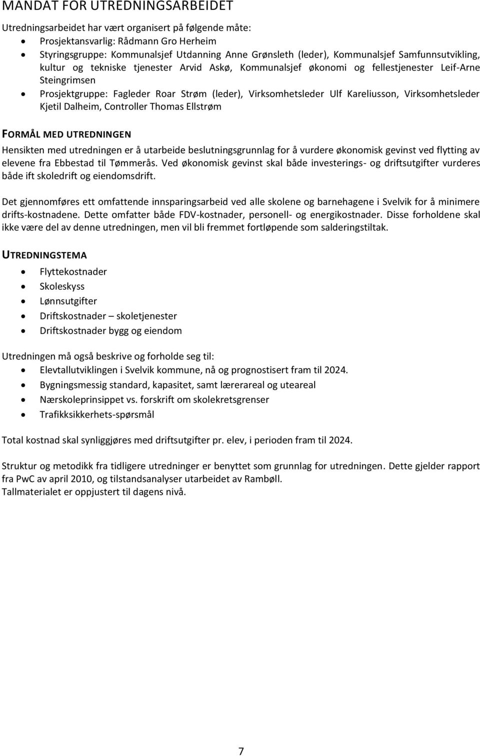 Ulf Kareliusson, Virksomhetsleder Kjetil Dalheim, Controller Thomas Ellstrøm FORMÅL MED UTREDNINGEN Hensikten med utredningen er å utarbeide beslutningsgrunnlag for å vurdere økonomisk gevinst ved