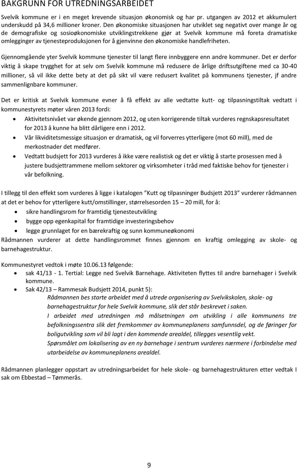 tjenesteproduksjonen for å gjenvinne den økonomiske handlefriheten. Gjennomgående yter Svelvik kommune tjenester til langt flere innbyggere enn andre kommuner.