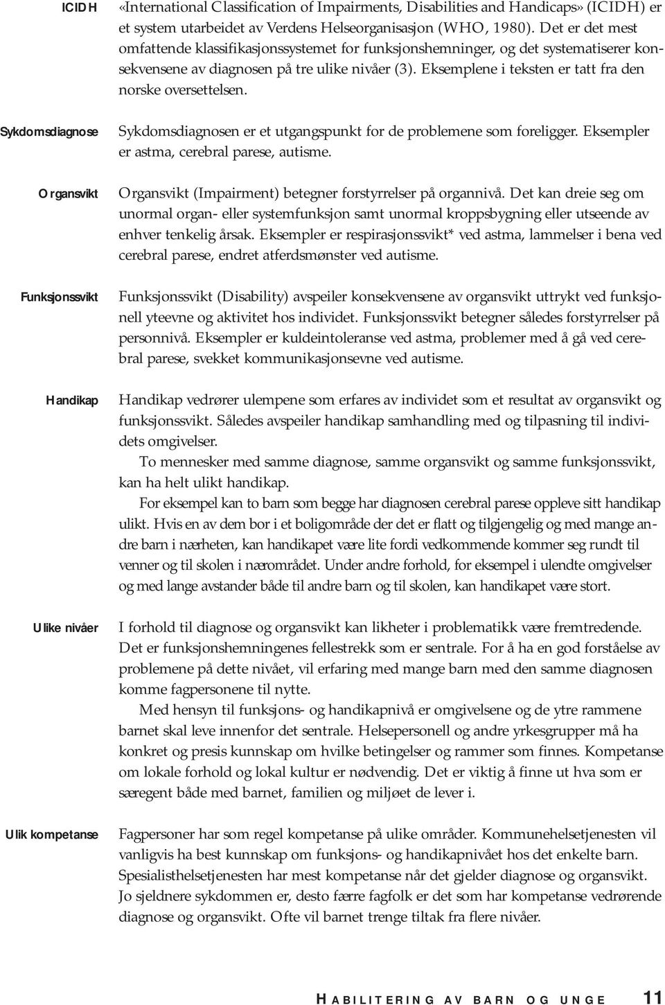 Eksemplene i teksten er tatt fra den norske oversettelsen. Sykdomsdiagnosen er et utgangspunkt for de problemene som foreligger. Eksempler er astma, cerebral parese, autisme.