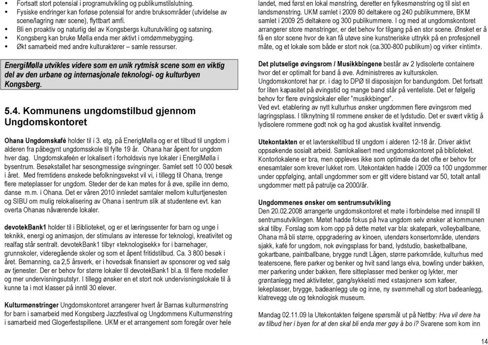 EnergiMølla utvikles videre som en unik rytmisk scene som en viktig del av den urbane og internasjonale teknologi- og kulturbyen Kongsberg. 5.4.