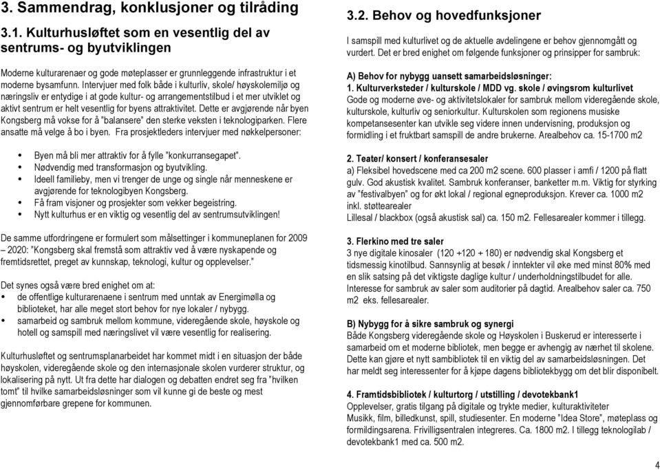 Intervjuer med folk både i kulturliv, skole/ høyskolemiljø og næringsliv er entydige i at gode kultur- og arrangementstilbud i et mer utviklet og aktivt sentrum er helt vesentlig for byens