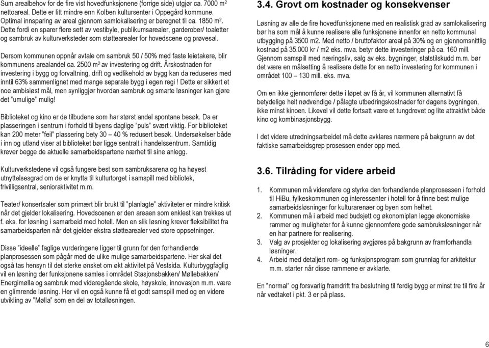 Dette fordi en sparer flere sett av vestibyle, publikumsarealer, garderober/ toaletter og sambruk av kulturverksteder som støttearealer for hovedscene og prøvesal.