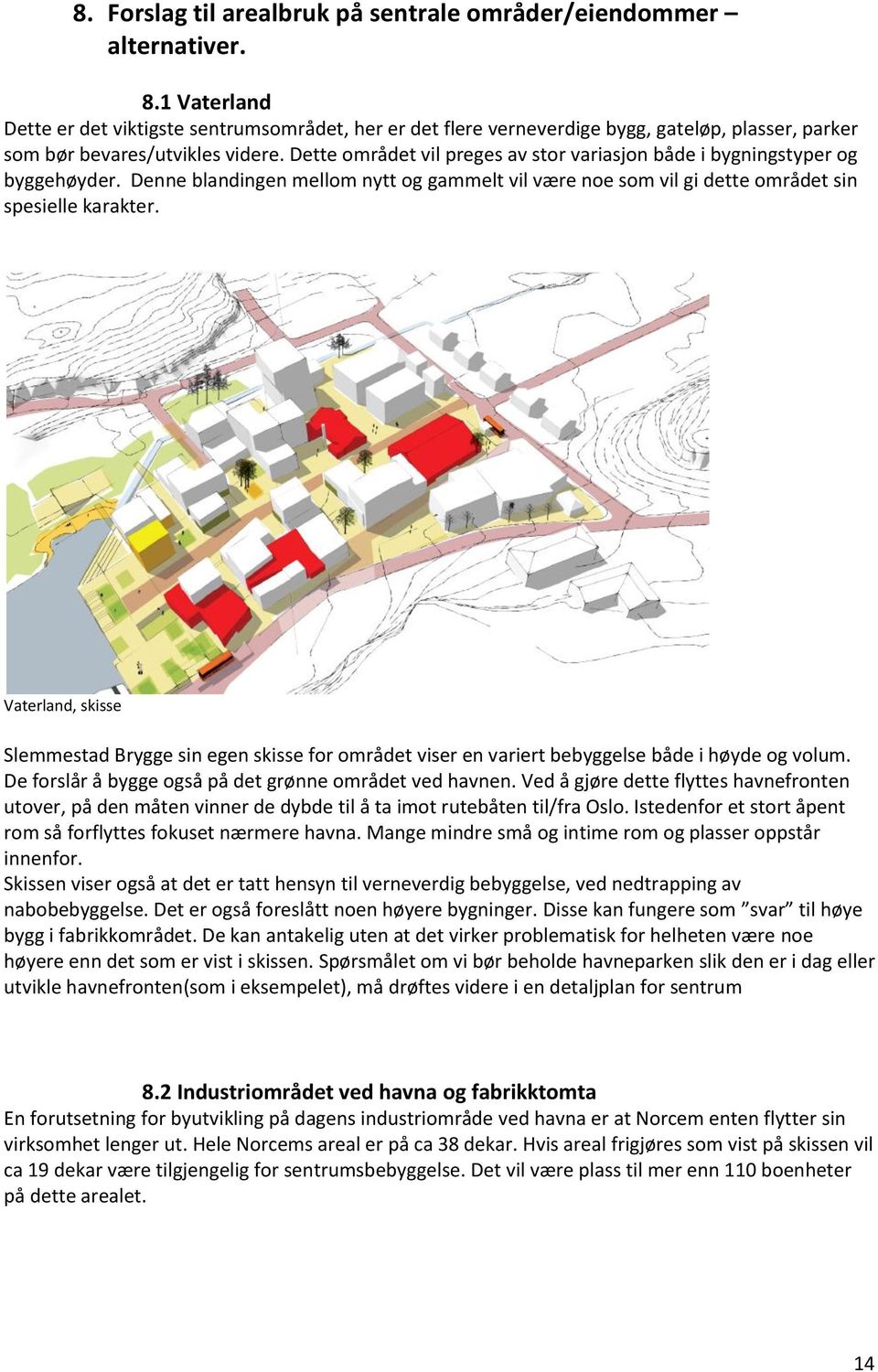 Dette området vil preges av stor variasjon både i bygningstyper og byggehøyder. Denne blandingen mellom nytt og gammelt vil være noe som vil gi dette området sin spesielle karakter.