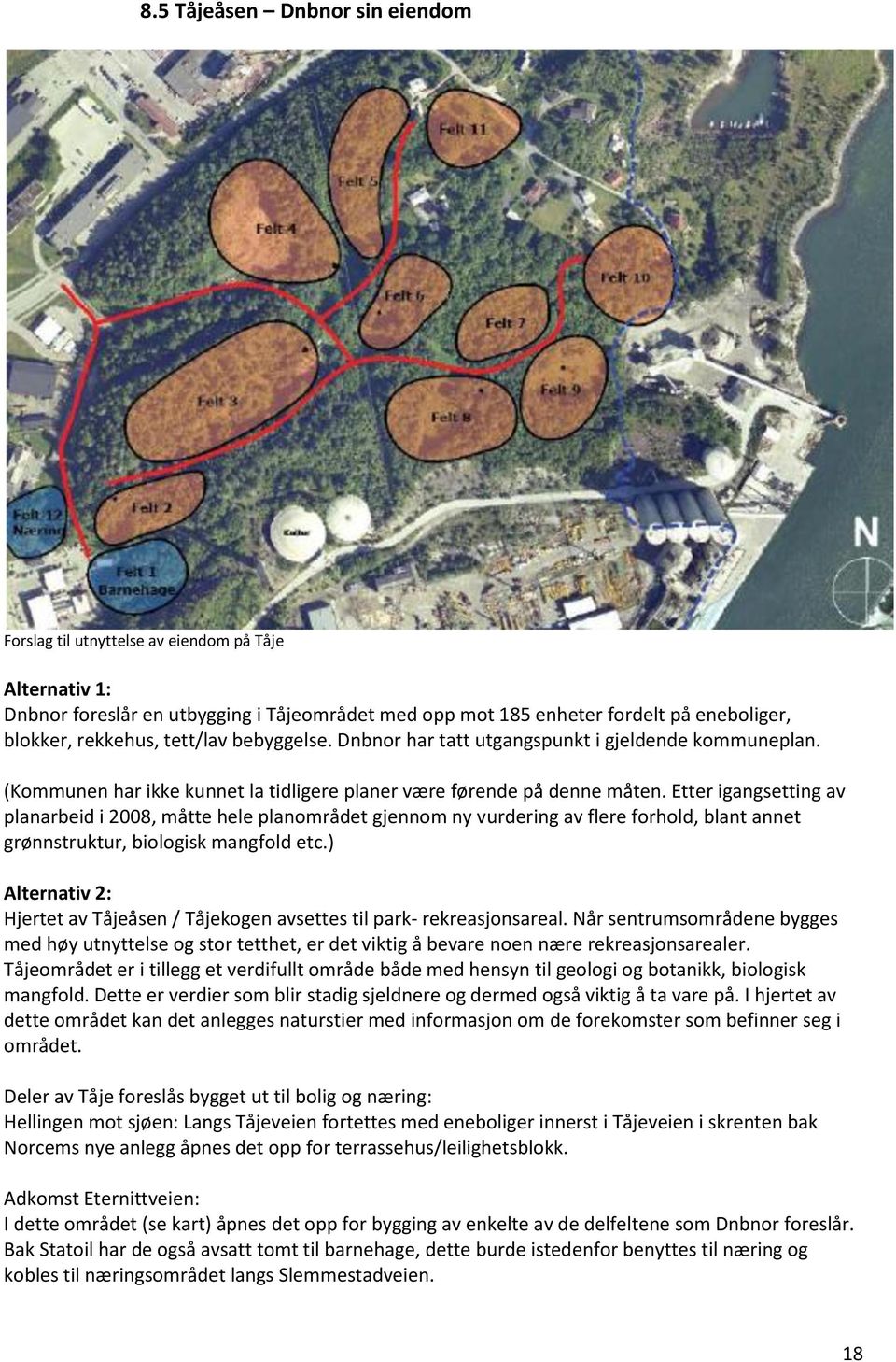 Etter igangsetting av planarbeid i 2008, måtte hele planområdet gjennom ny vurdering av flere forhold, blant annet grønnstruktur, biologisk mangfold etc.