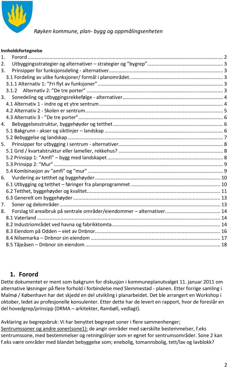 .. 4 4.1 Alternativ 1 - indre og et ytre sentrum... 4 4.2 Alternativ 2 - Skolen er sentrum... 5 4.3 Alternativ 3 - De tre porter... 6 4. Bebyggelsesstruktur, byggehøyder og tetthet... 6 5.