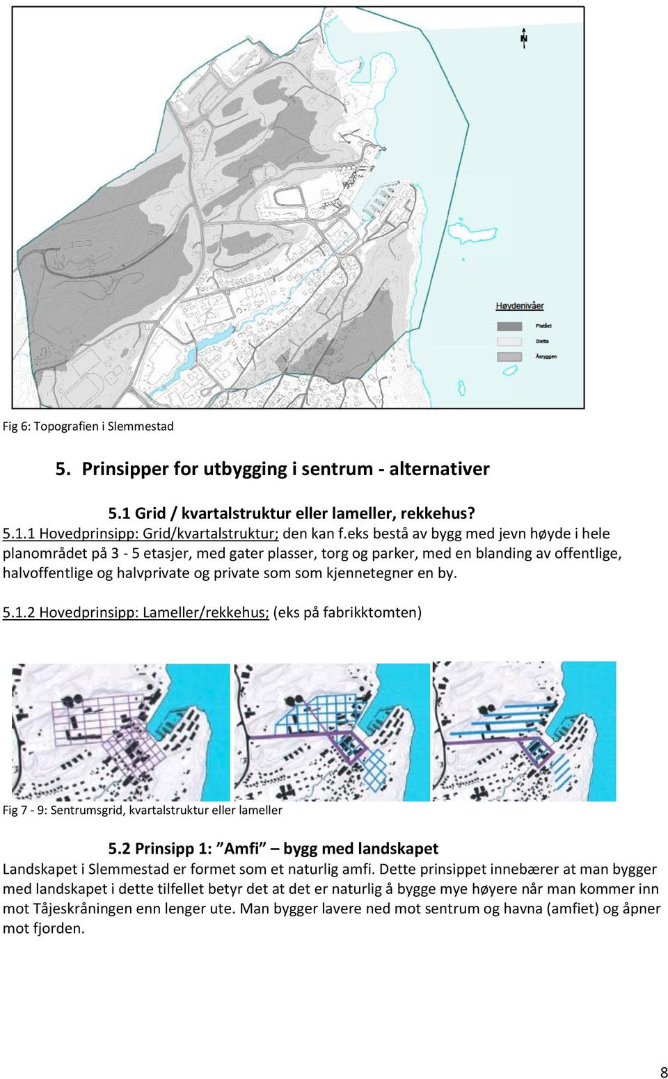 by. 5.1.2 Hovedprinsipp: Lameller/rekkehus; (eks på fabrikktomten) Fig 7-9: Sentrumsgrid, kvartalstruktur eller lameller 5.