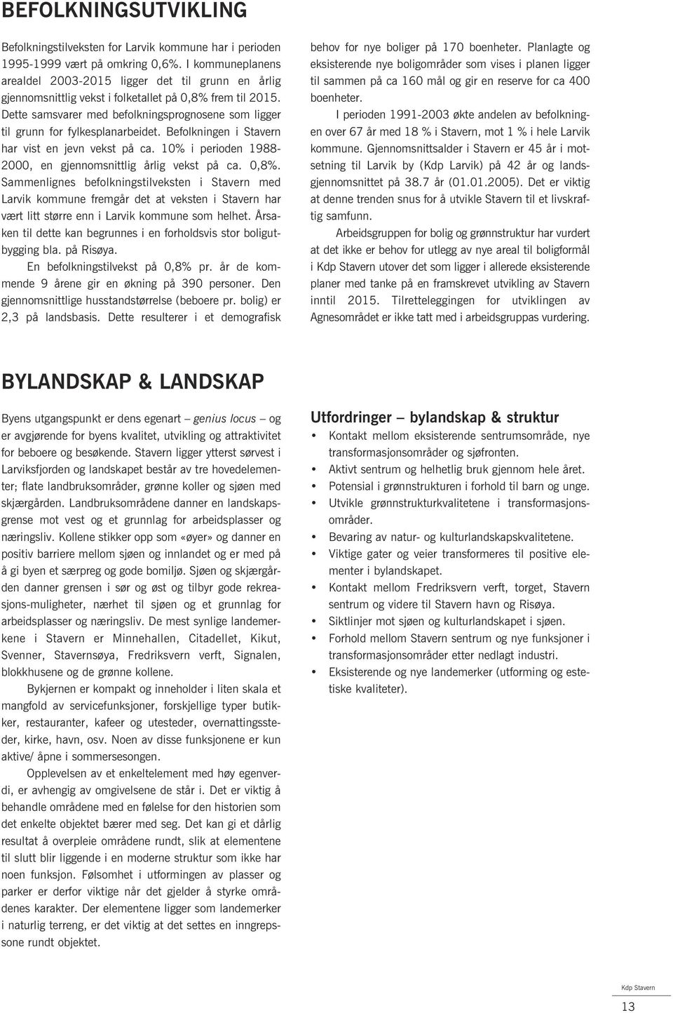 Dette samsvarer med befolkningsprognosene som ligger til grunn for fylkesplanarbeidet. Befolkningen i Stavern har vist en jevn vekst på ca.