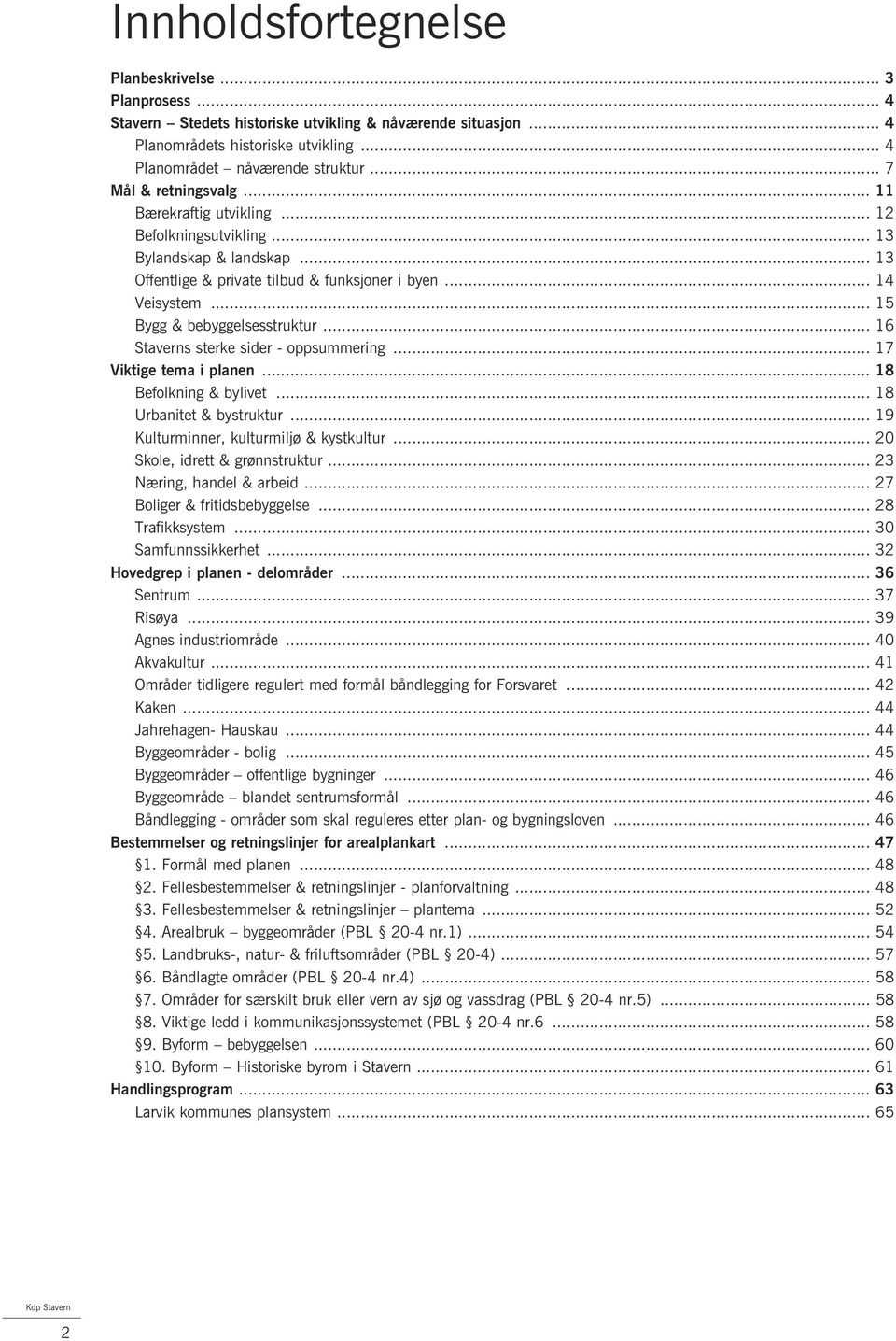 .. 15 Bygg & bebyggelsesstruktur... 16 Staverns sterke sider - oppsummering... 17 Viktige tema i planen... 18 Befolkning & bylivet... 18 Urbanitet & bystruktur.