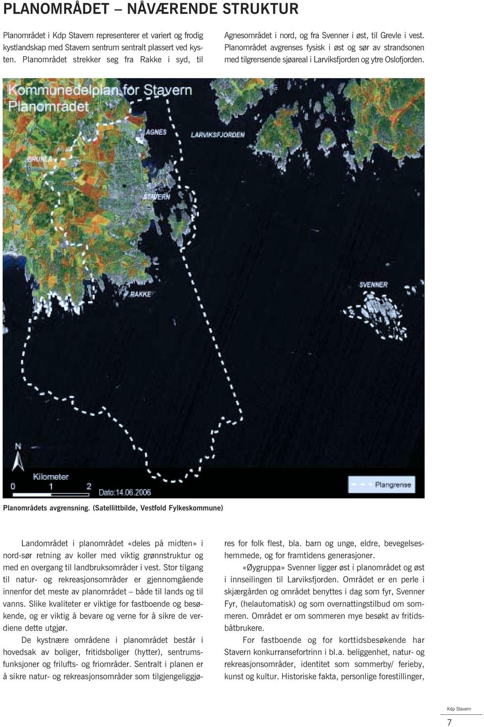 Planområdet avgrenses fysisk i øst og sør av strandsonen med tilgrensende sjøareal i Larviksfjorden og ytre Oslofjorden. Planområdets avgrensning.