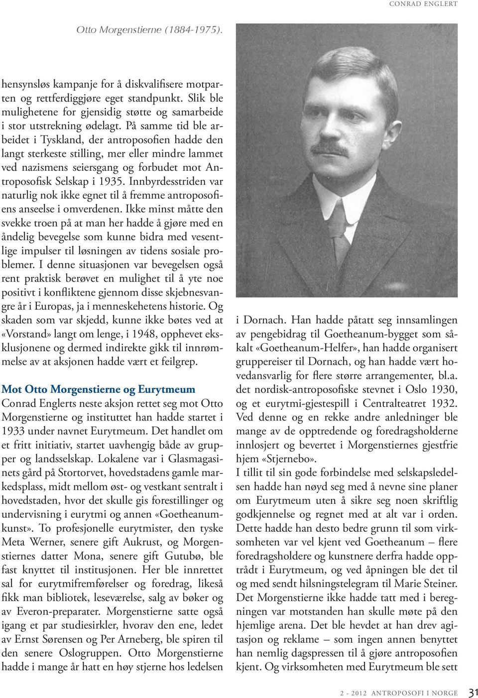 På samme tid ble arbeidet i Tyskland, der antroposofien hadde den langt sterkeste stilling, mer eller mindre lammet ved nazismens seiersgang og forbudet mot Antroposofisk Selskap i 1935.