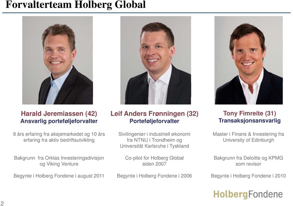 Sivilingeniør i industriell økonomi fra NTNU i Trondheim og Universität Karlsruhe i Tyskland Co-pilot for Holberg Global siden 2007 Master i Finans & Investering