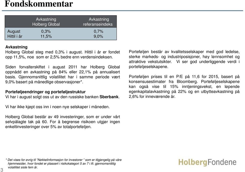 Porteføljen består av kvalitetsselskaper med god ledelse, sterke markeds- og industriposisjoner, høy lønnsomhet og attraktive vekstutsikter.