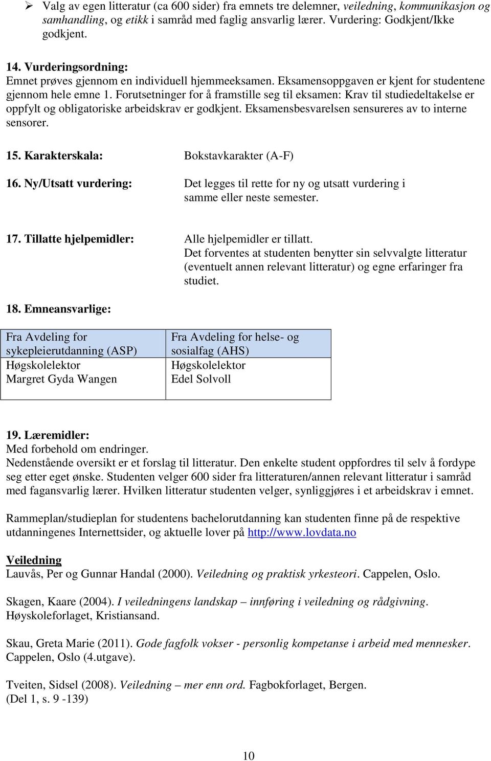 Forutsetninger for å framstille seg til eksamen: Krav til studiedeltakelse er oppfylt og obligatoriske arbeidskrav er godkjent. Eksamensbesvarelsen sensureres av to interne sensorer. 15.