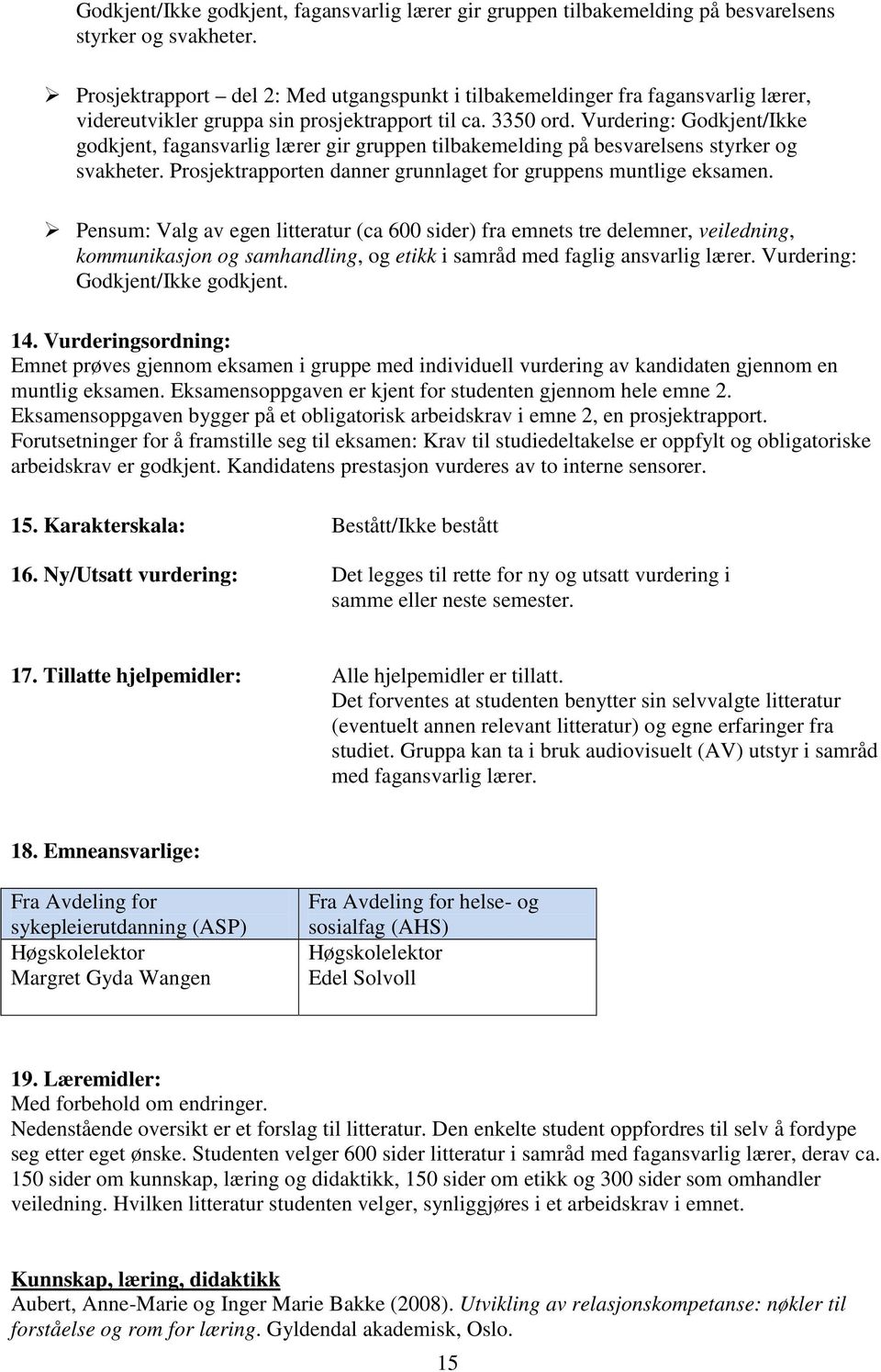 Vurdering:  Prosjektrapporten danner grunnlaget for gruppens muntlige eksamen.