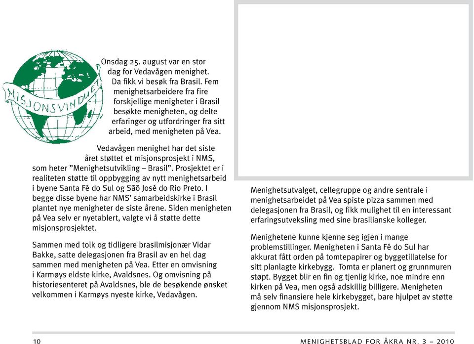 Vedavågen menighet har det siste året støttet et misjonsprosjekt i NMS, som heter Menighetsutvikling Brasil.