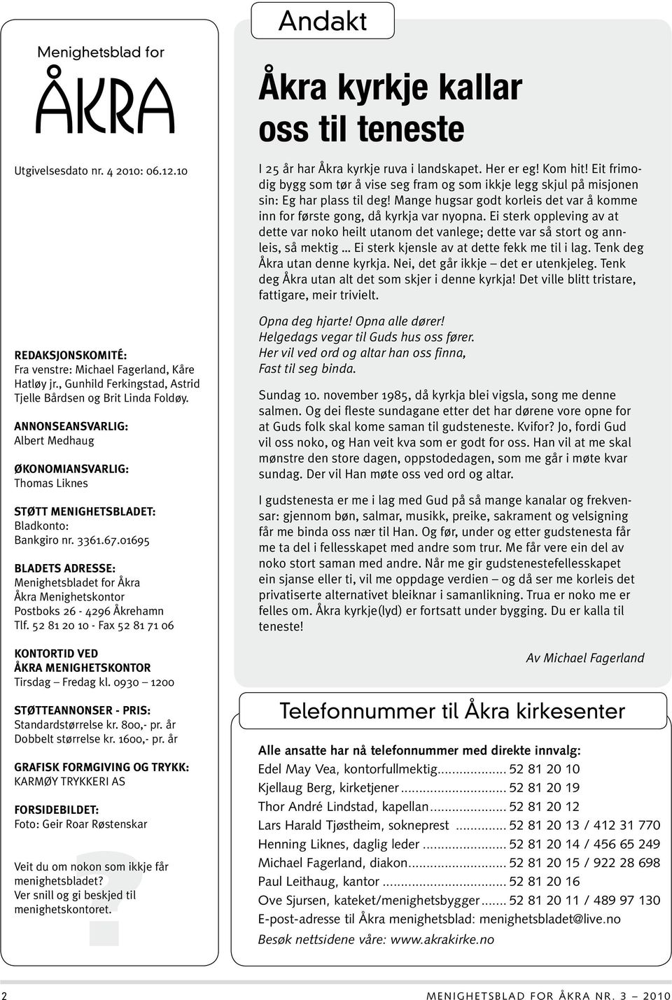 01695 Bladets adresse: Menighetsbladet for Åkra Åkra Menighetskontor Postboks 26-4296 Åkrehamn Tlf. 52 81 20 10 - Fax 52 81 71 06 KOntortiD ved Åkra Menighetskontor Tirsdag Fredag kl.