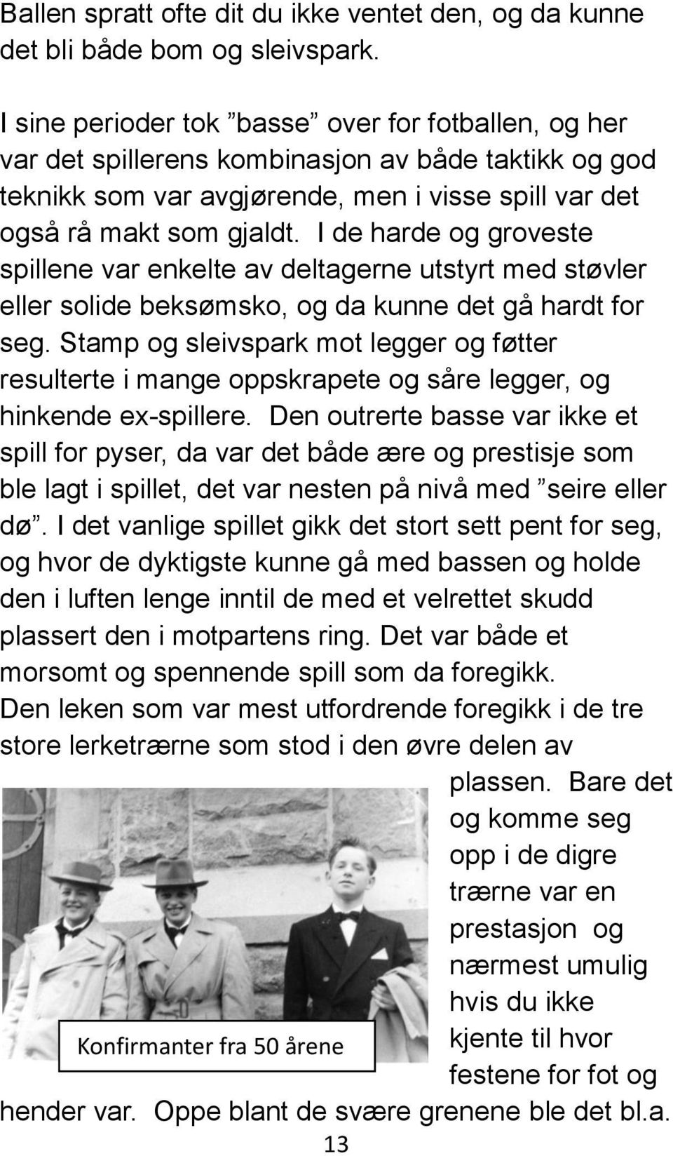 I de harde og groveste spillene var enkelte av deltagerne utstyrt med støvler eller solide beksømsko, og da kunne det gå hardt for seg.