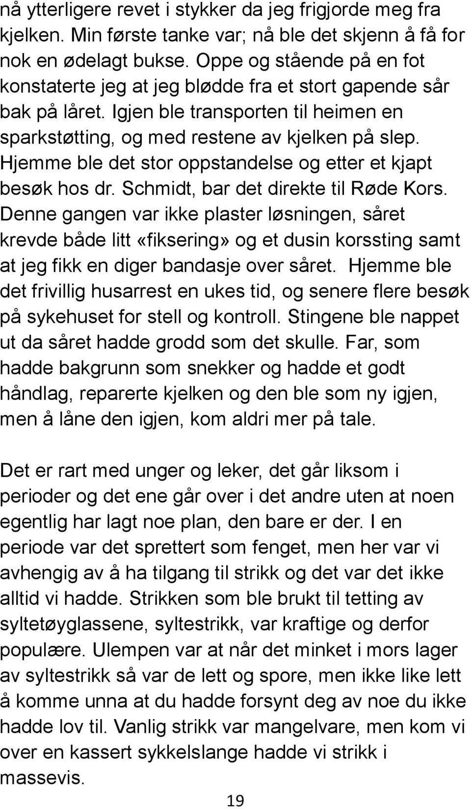 Hjemme ble det stor oppstandelse og etter et kjapt besøk hos dr. Schmidt, bar det direkte til Røde Kors.