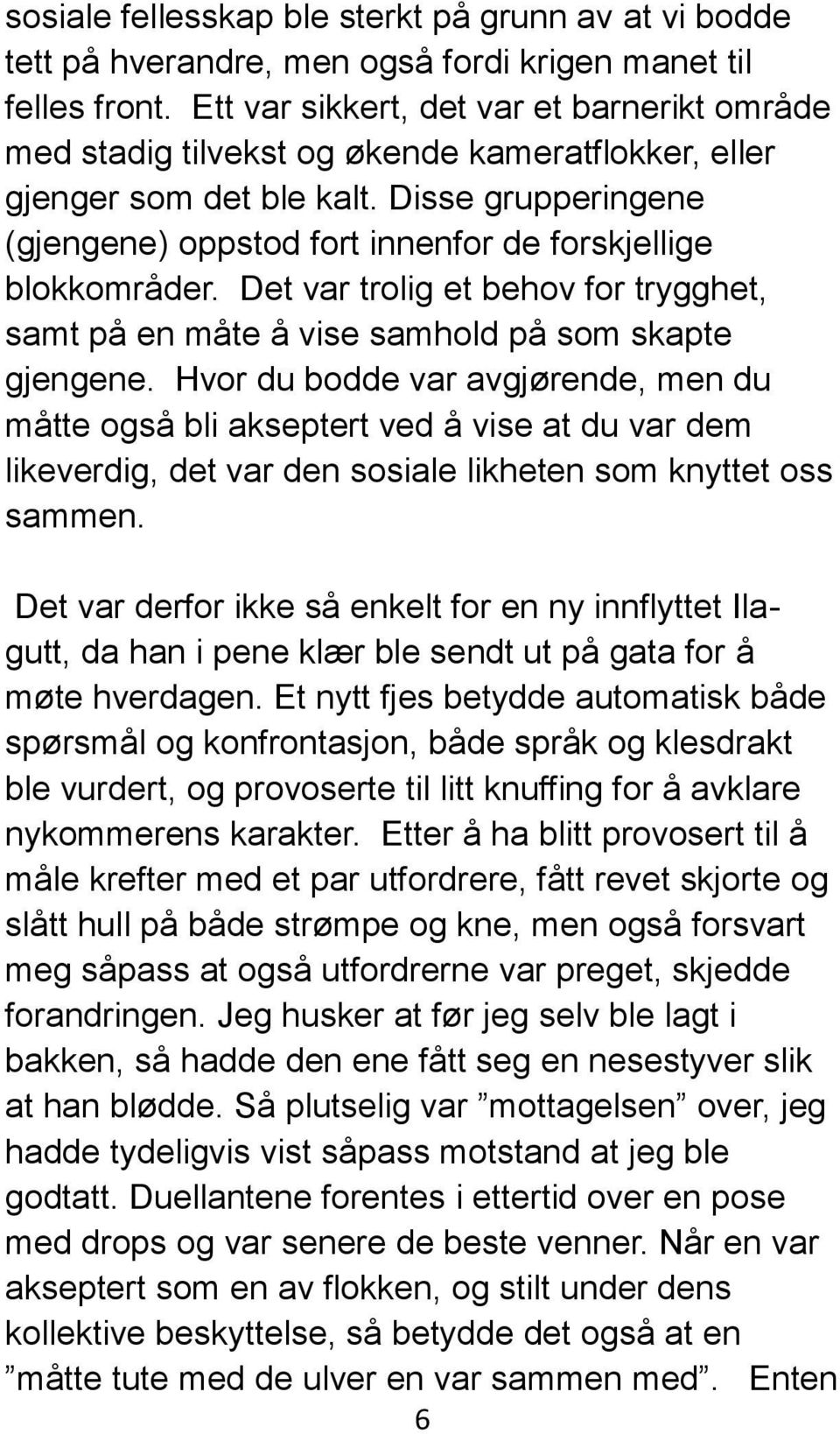 Disse grupperingene (gjengene) oppstod fort innenfor de forskjellige blokkområder. Det var trolig et behov for trygghet, samt på en måte å vise samhold på som skapte gjengene.