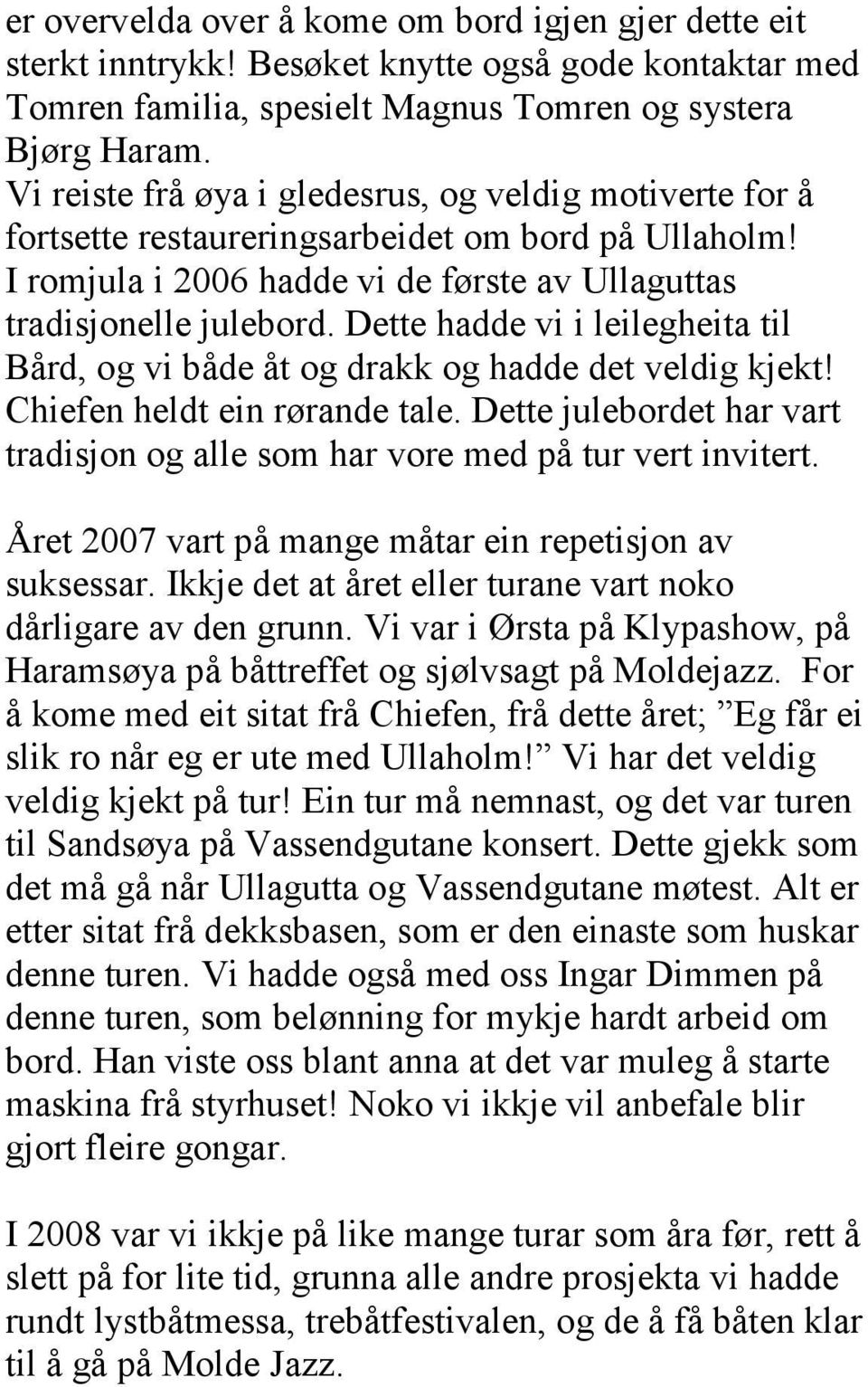 Dette hadde vi i leilegheita til Bård, og vi både åt og drakk og hadde det veldig kjekt! Chiefen heldt ein rørande tale.