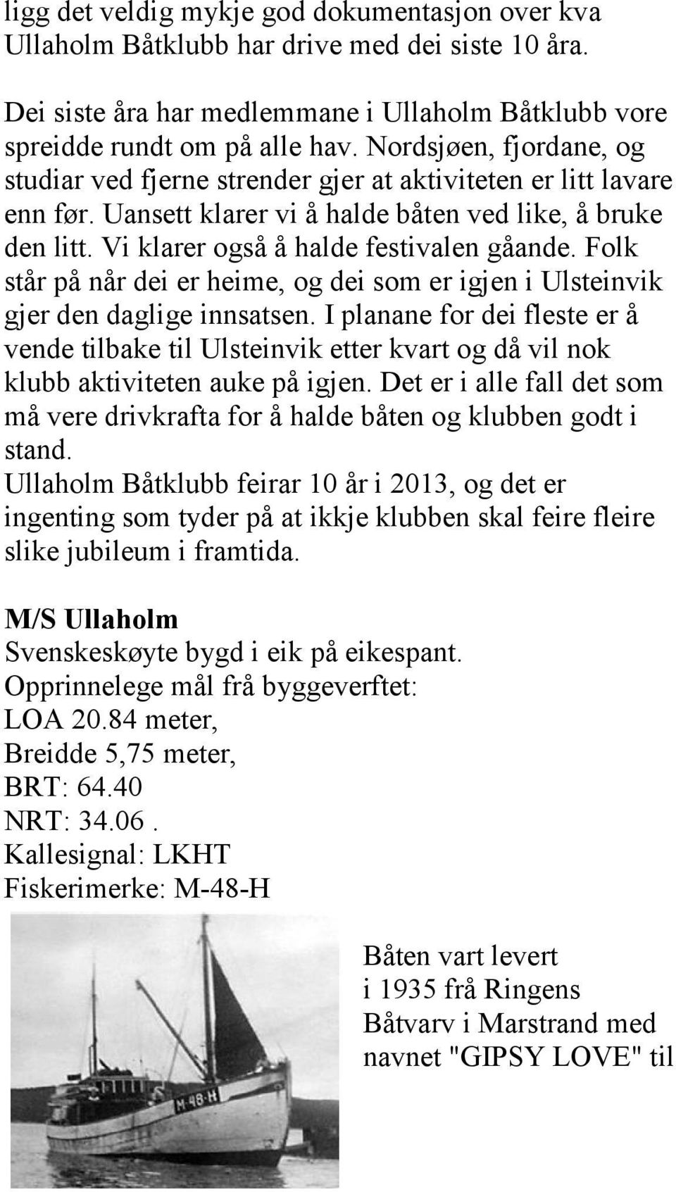 Folk står på når dei er heime, og dei som er igjen i Ulsteinvik gjer den daglige innsatsen.