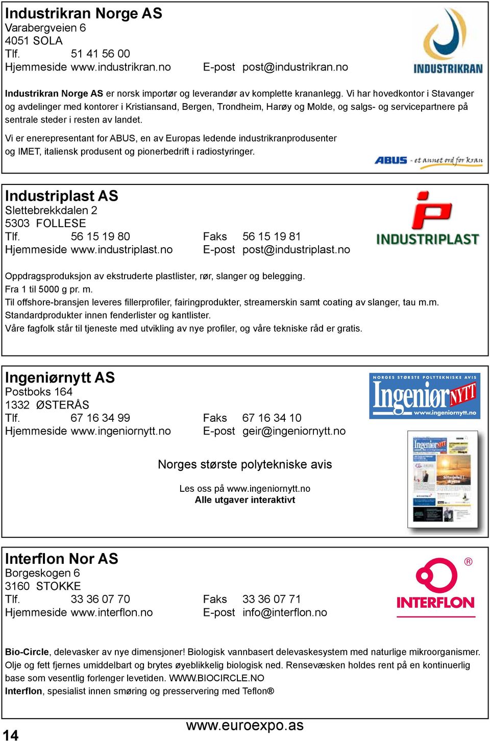 Vi har hovedkontor i Stavanger og avdelinger med kontorer i Kristiansand, Bergen, Trondheim, Harøy og Molde, og salgs- og servicepartnere på sentrale steder i resten av landet.