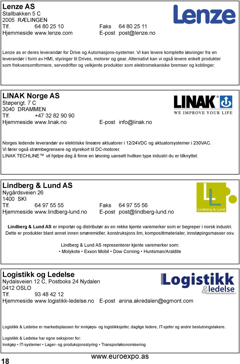 Alternativt kan vi også levere enkelt produkter som frekvensomformere, servodrifter og velkjente produkter som elektromekaniske bremser og koblinger. LINAK Norge AS Støperigt. 7 C 3040 DRAMMEN Tlf.