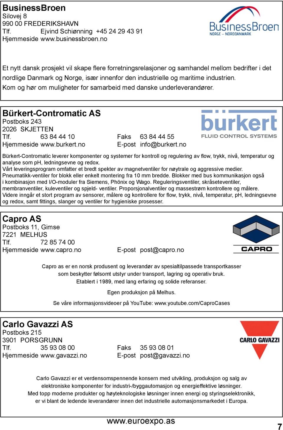 Kom og hør om muligheter for samarbeid med danske underleverandører. Bürkert-Contromatic AS Postboks 243 2026 SKJETTEN Tlf. 63 84 44 10 Faks 63 84 44 55 Hjemmeside www.burkert.no E-post info@burkert.