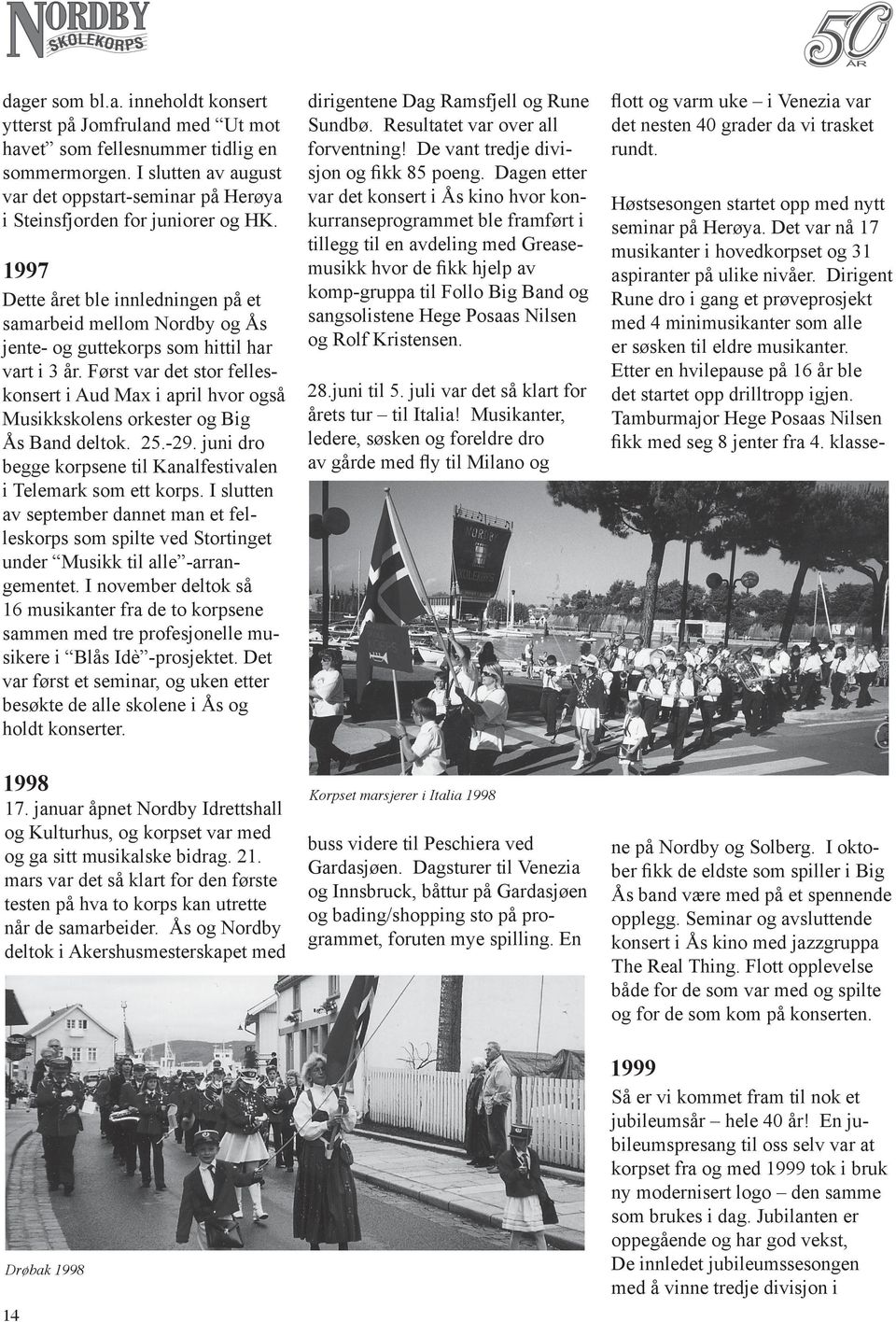 1997 Dette året ble innledningen på et samarbeid mellom Nordby og Ås jente- og guttekorps som hittil har vart i 3 år.