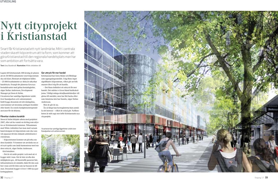 Text: Lina Skandevall Illustration: White Arkitekter AB Lagom till Kristianstads 400-årsdag är planen att ett 30 000 kvadratmeter stort köpcentrum ska stå klart, förutsatt att tidplanen håller.
